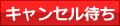 �L�����Z���҂�